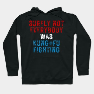 Surely Not Everybody Was Kung Fu Fighting Hoodie